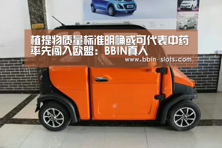 植提物质量标准明确或可代表中药率先闯入欧