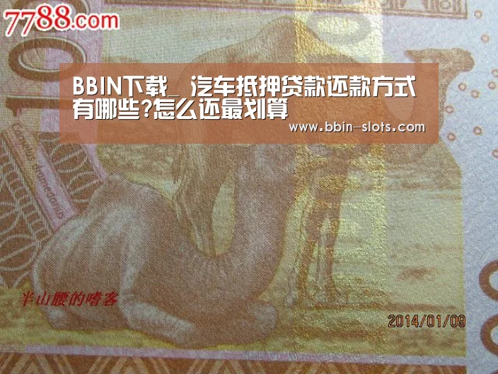 BBIN下载_
汽车抵押贷款还款方式有哪些?怎么还最划算(图2) BBIN下载
