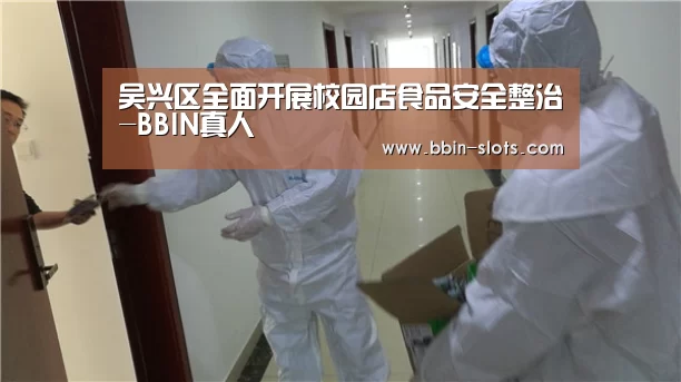 吴兴区全面开展校园店食品安全整治-BBIN真人(图2) BBIN下载